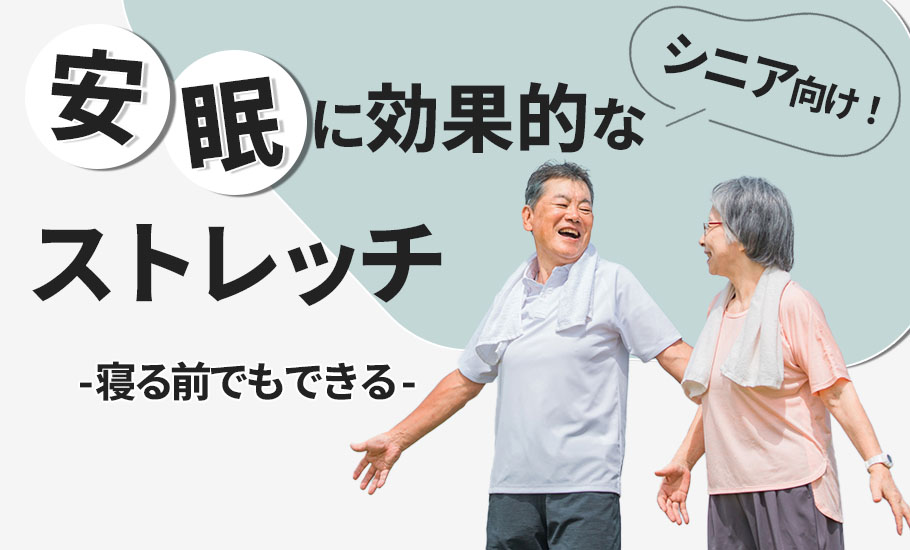 シニアの睡眠の質改善には寝る前ストレッチが効果的！安眠に有効な理由やおすすめストレッチを解説