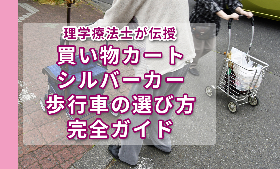 理学療法士が伝授 買い物カート・シルバーカー・歩行車の選び方完全ガイド