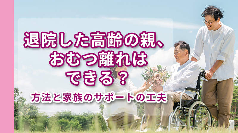退院した高齢の親、おむつ離れはできる？