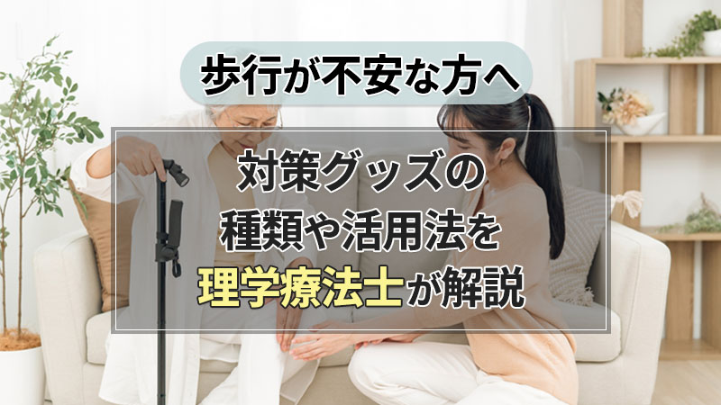 歩行に不安を感じてきたら｜対策グッズの種類と活用法