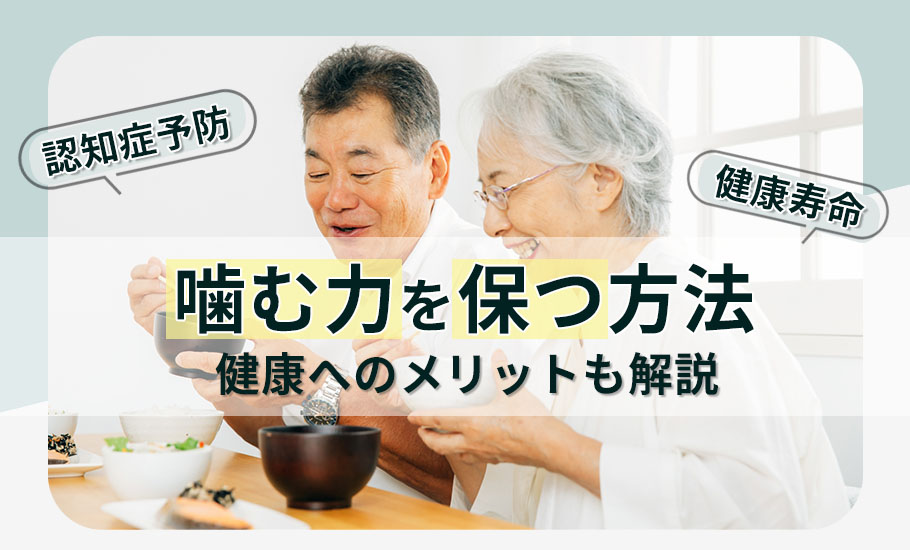 高齢者は噛む力がとても大切！健康へのメリットや弱くなったときの対処法を解説