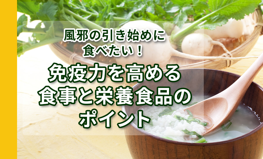 風邪の引き始めに食べたい！免疫力を高める食事と栄養食品のポイント