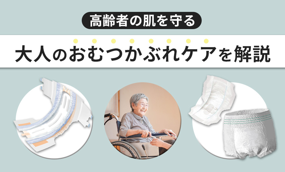 大人のおむつかぶれの原因・予防法とは？高齢者の肌を守るケア方法を詳しく解説