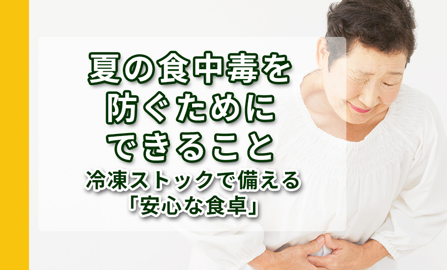 夏の食中毒を防ぐためにできること―冷凍ストックで備える「安心な食卓」