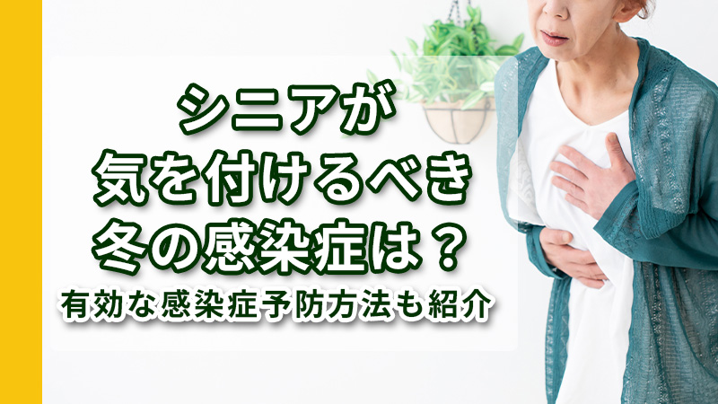 シニアが気を付けるべき冬の感染症は？有効な感染症予防方法も紹介